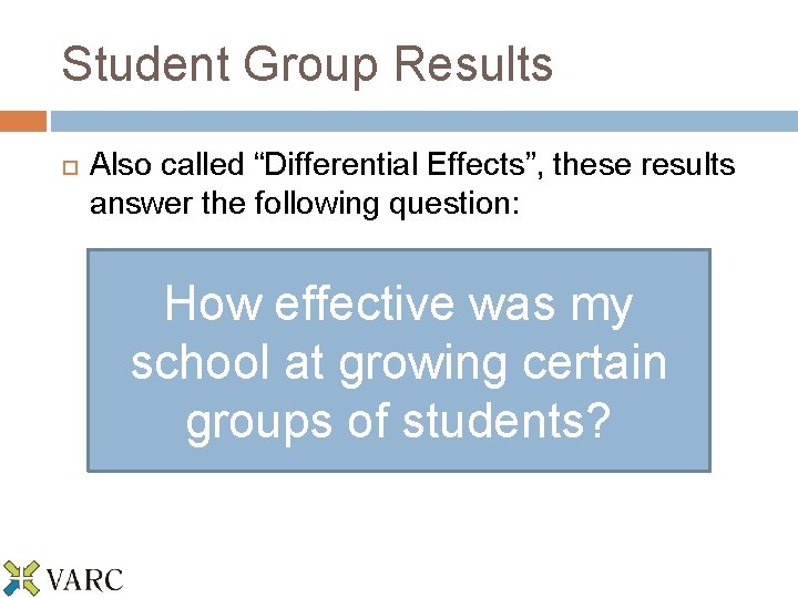 Student Group Results Also called “Differential Effects”, these results answer the following question: How