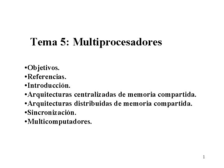 Tema 5: Multiprocesadores • Objetivos. • Referencias. • Introducción. • Arquitecturas centralizadas de memoria