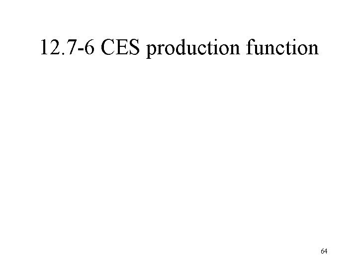 12. 7 -6 CES production function 64 