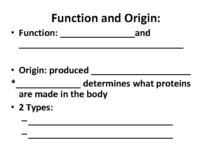 Function and Origin: • Function: ________and _________________ • Origin: produced __________ *_______ determines what