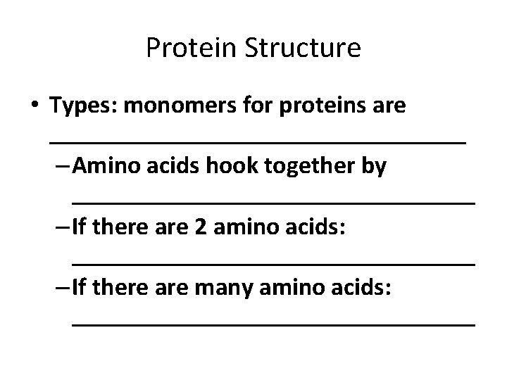 Protein Structure • Types: monomers for proteins are _________________ – Amino acids hook together