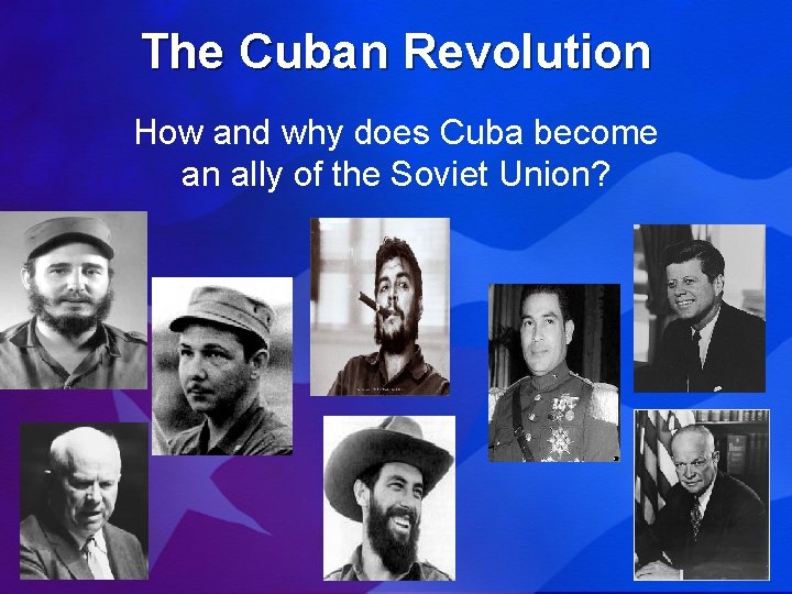 The Cuban Revolution How and why does Cuba become an ally of the Soviet
