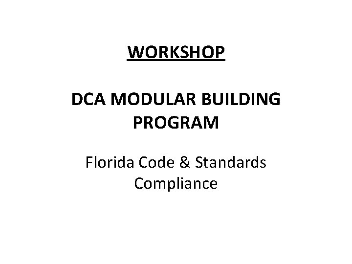 WORKSHOP DCA MODULAR BUILDING PROGRAM Florida Code & Standards Compliance 