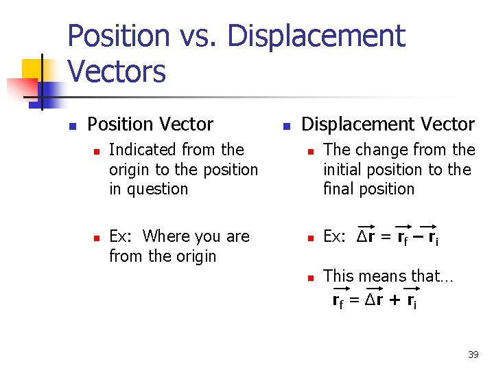 Position vs. Displacement Vectors n Position Vector n n Indicated from the origin to