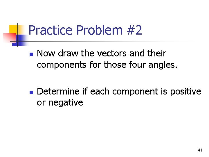 Practice Problem #2 n n Now draw the vectors and their components for those