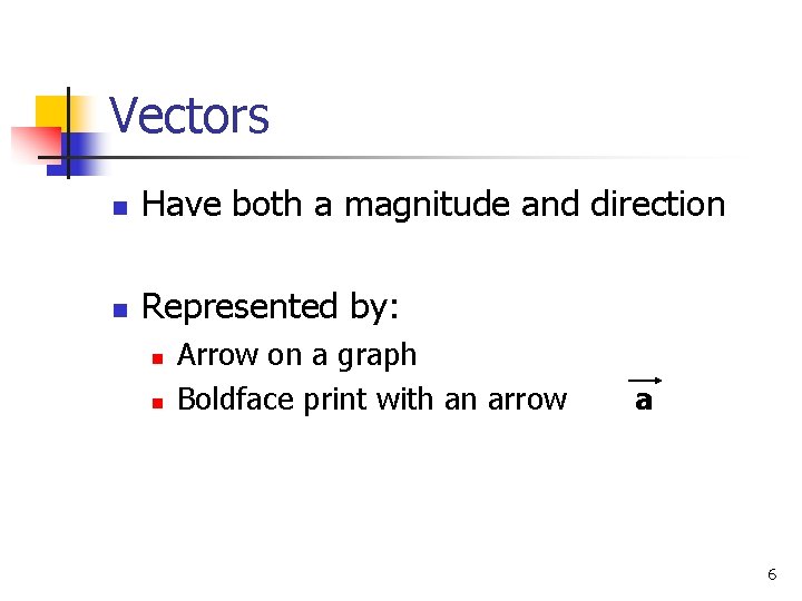 Vectors n Have both a magnitude and direction n Represented by: n n Arrow