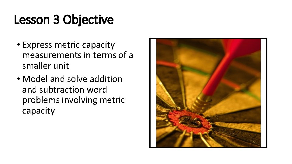 Lesson 3 Objective • Express metric capacity measurements in terms of a smaller unit