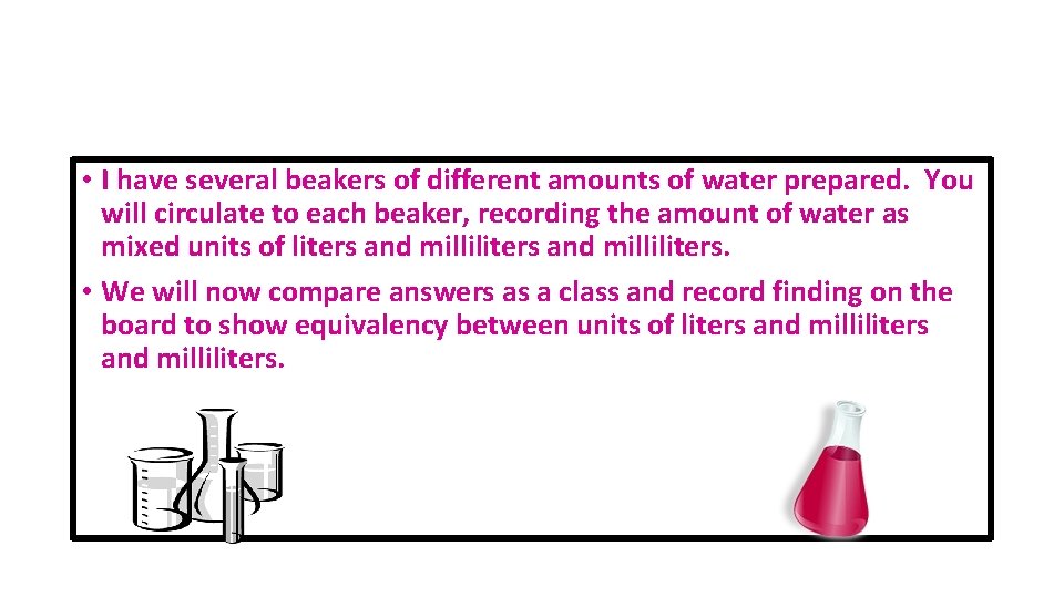  • I have several beakers of different amounts of water prepared. You will