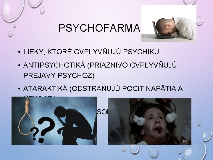 PSYCHOFARMAKÁ • LIEKY, KTORÉ OVPLYVŇUJÚ PSYCHIKU • ANTIPSYCHOTIKÁ (PRIAZNIVO OVPLYVŇUJÚ PREJAVY PSYCHÓZ) • ATARAKTIKÁ