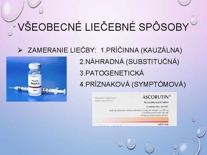 VŠEOBECNÉ LIEČEBNÉ SPÔSOBY Ø ZAMERANIE LIEČBY: 1. PRÍČINNA (KAUZÁLNA) 2. NÁHRADNÁ (SUBSTITUČNÁ) 3. PATOGENETICKÁ