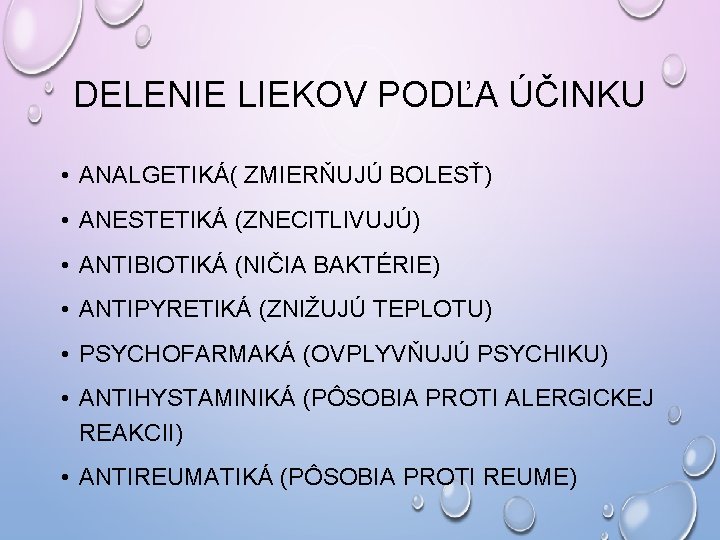 DELENIE LIEKOV PODĽA ÚČINKU • ANALGETIKÁ( ZMIERŇUJÚ BOLESŤ) • ANESTETIKÁ (ZNECITLIVUJÚ) • ANTIBIOTIKÁ (NIČIA