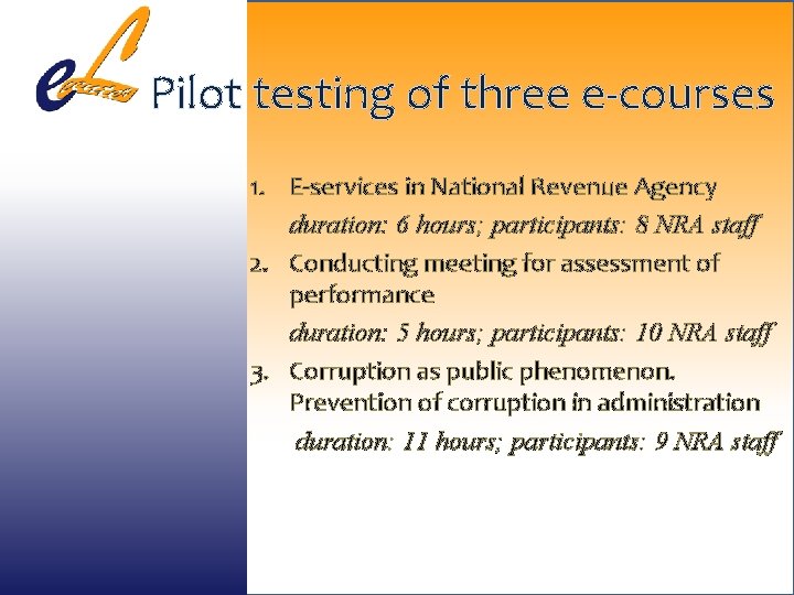 Pilot testing of three e-courses 1. E-services in National Revenue Agency duration: 6 hours;