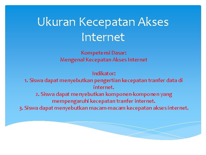 Ukuran Kecepatan Akses Internet Kompetensi Dasar: Mengenal Kecepatan Akses Internet Indikator: 1. Siswa dapat