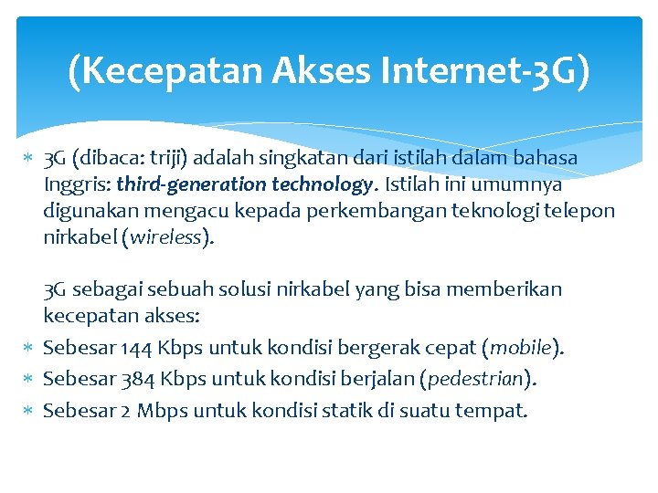 (Kecepatan Akses Internet-3 G) 3 G (dibaca: triji) adalah singkatan dari istilah dalam bahasa