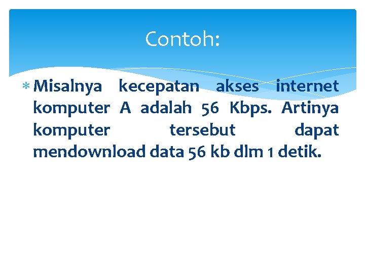 Contoh: Misalnya kecepatan akses internet komputer A adalah 56 Kbps. Artinya komputer tersebut dapat