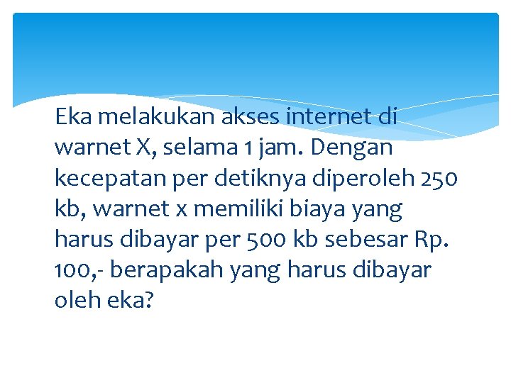 Eka melakukan akses internet di warnet X, selama 1 jam. Dengan kecepatan per detiknya