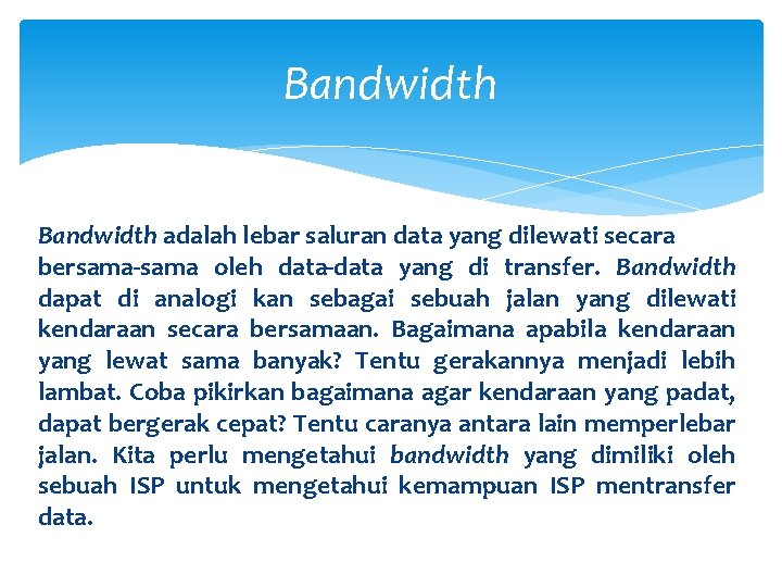 Bandwidth adalah lebar saluran data yang dilewati secara bersama-sama oleh data-data yang di transfer.