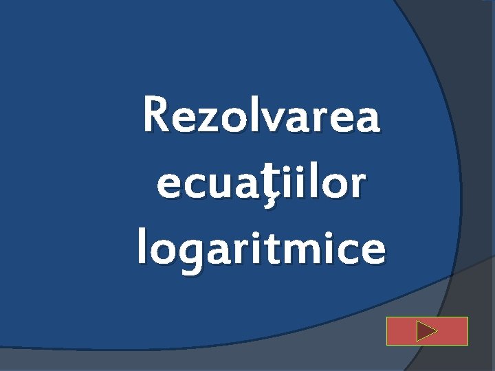 Rezolvarea ecuaţiilor logaritmice 