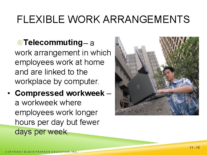 FLEXIBLE WORK ARRANGEMENTS Telecommuting – a work arrangement in which employees work at home