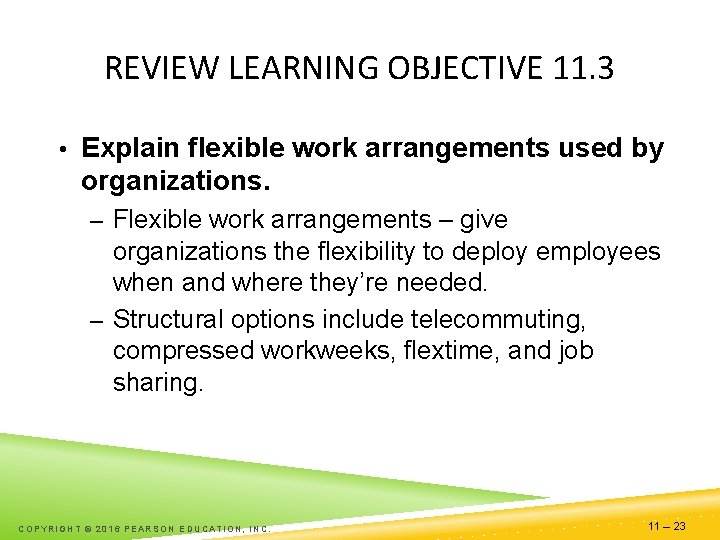 REVIEW LEARNING OBJECTIVE 11. 3 • Explain flexible work arrangements used by organizations. –