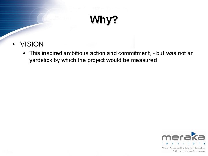 Why? • VISION This inspired ambitious action and commitment, - but was not an