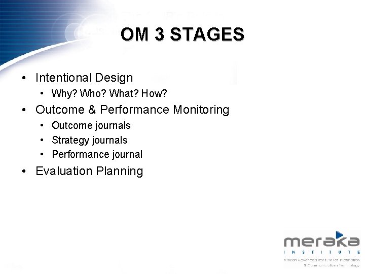 OM 3 STAGES • Intentional Design • Why? Who? What? How? • Outcome &