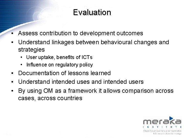 Evaluation • Assess contribution to development outcomes • Understand linkages between behavioural changes and