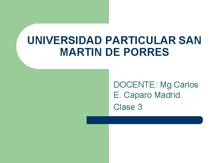 UNIVERSIDAD PARTICULAR SAN MARTIN DE PORRES DOCENTE: Mg Carlos E. Caparo Madrid. Clase 3
