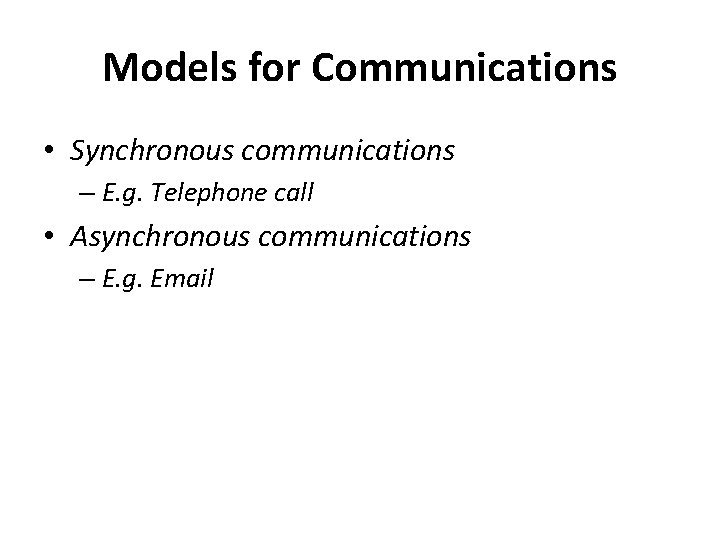 Models for Communications • Synchronous communications – E. g. Telephone call • Asynchronous communications