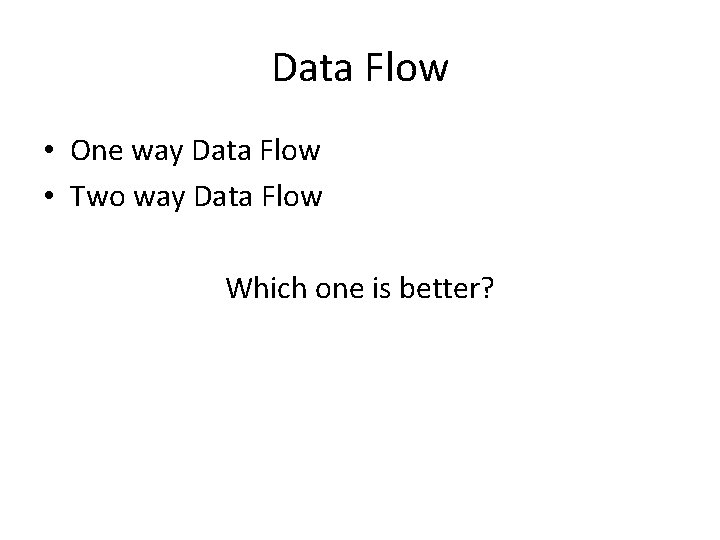 Data Flow • One way Data Flow • Two way Data Flow Which one