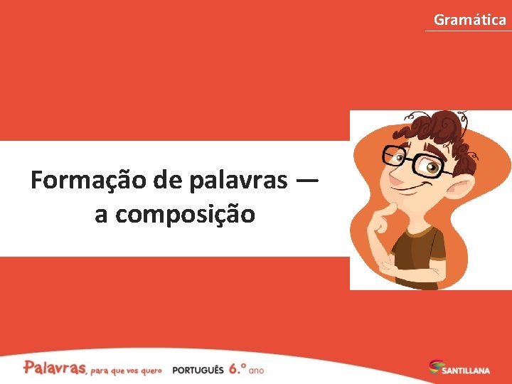 Gramática Formação de palavras — a composição 