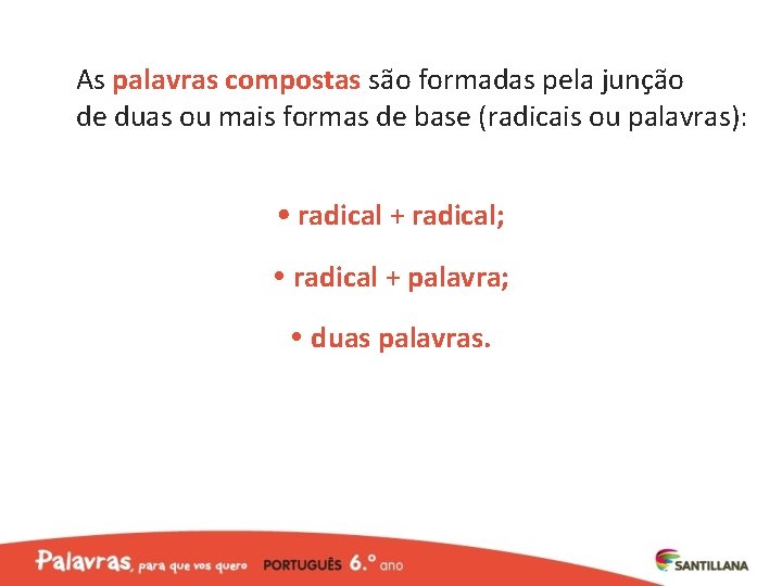 As palavras compostas são formadas pela junção de duas ou mais formas de base