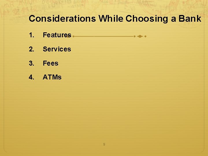 Considerations While Choosing a Bank 1. Features 2. Services 3. Fees 4. ATMs 9