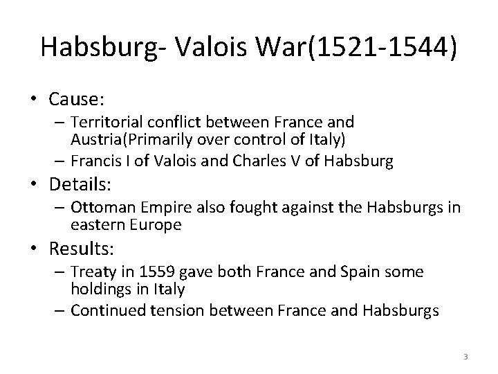 Habsburg- Valois War(1521 -1544) • Cause: – Territorial conflict between France and Austria(Primarily over