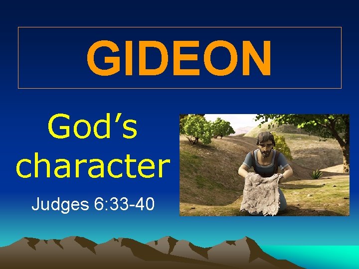GIDEON God’s character Judges 6: 33 -40 GIDEON God’s character Judges 6: 33 -40