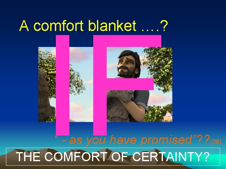 IF A comfort blanket …. ? “ - as you have promised”? ? (36) IF A comfort blanket …. ? “ - as you have promised”? ? (36)