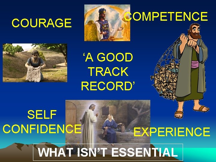 COMPETENCE COURAGE ‘A GOOD TRACK RECORD’ SELF CONFIDENCE EXPERIENCE WHAT ISN’T ESSENTIAL COMPETENCE COURAGE ‘A GOOD TRACK RECORD’ SELF CONFIDENCE EXPERIENCE WHAT ISN’T ESSENTIAL