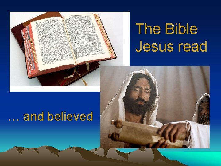 The Bible Jesus read … and believed The Bible Jesus read … and believed