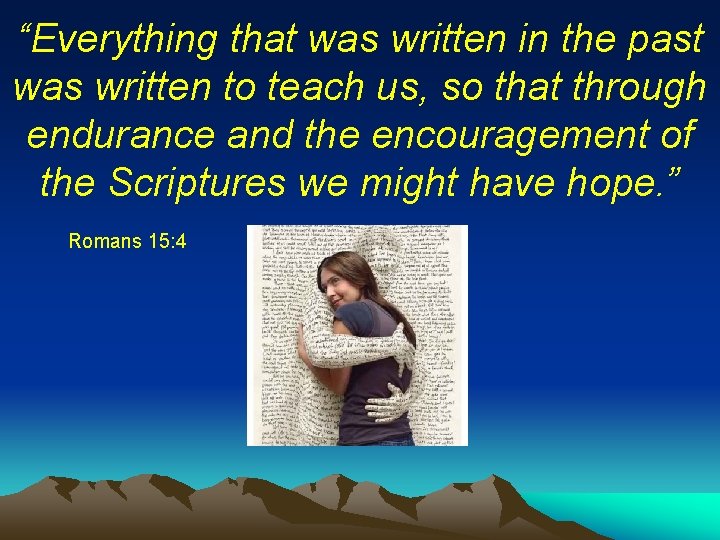 “Everything that was written in the past was written to teach us, so that “Everything that was written in the past was written to teach us, so that