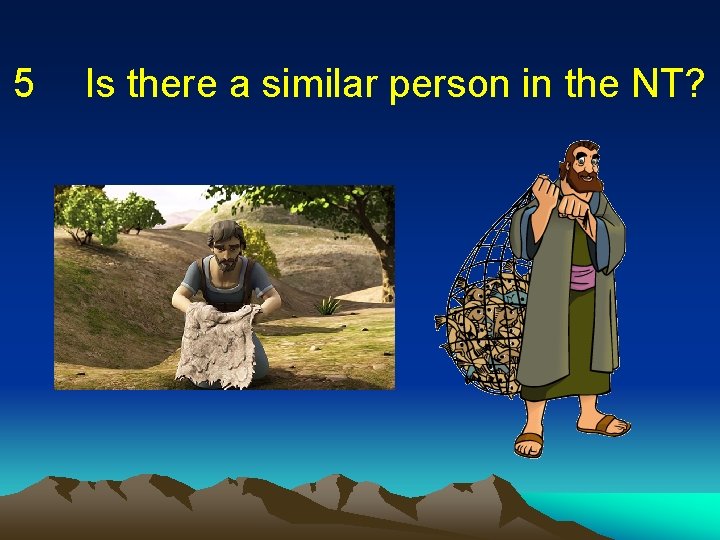 5 Is there a similar person in the NT? 5 Is there a similar person in the NT?