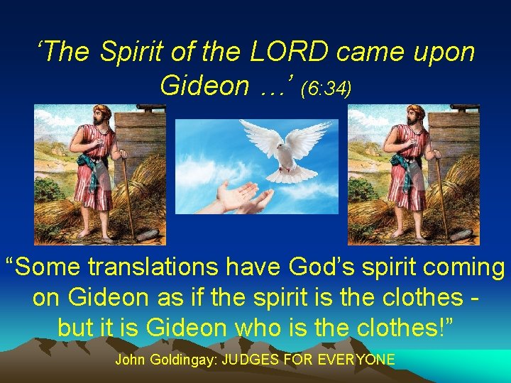 ‘The Spirit of the LORD came upon Gideon …’ (6: 34) “Some translations have ‘The Spirit of the LORD came upon Gideon …’ (6: 34) “Some translations have