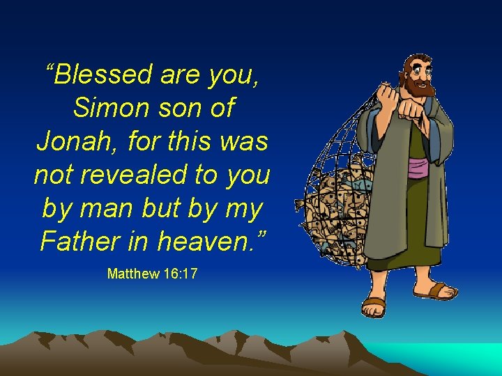 “Blessed are you, Simon son of Jonah, for this was not revealed to you “Blessed are you, Simon son of Jonah, for this was not revealed to you