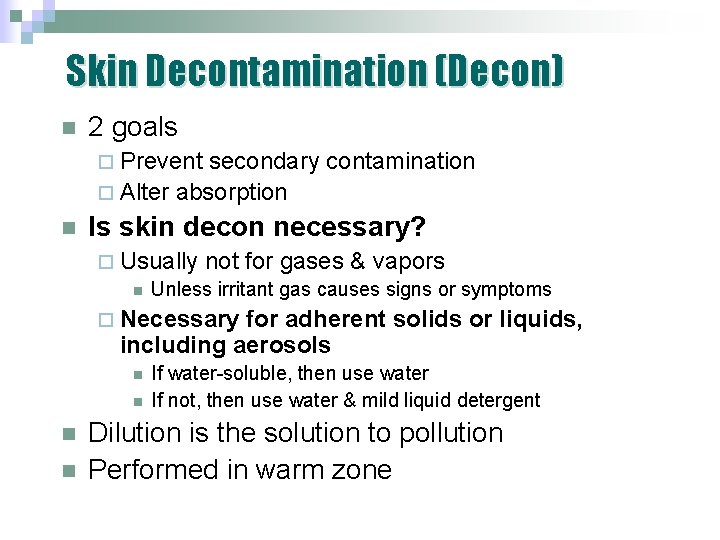 Skin Decontamination (Decon) n 2 goals ¨ Prevent secondary contamination ¨ Alter absorption n Skin Decontamination (Decon) n 2 goals ¨ Prevent secondary contamination ¨ Alter absorption n