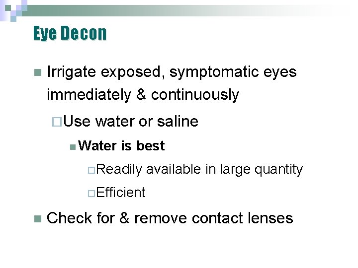 Eye Decon n Irrigate exposed, symptomatic eyes immediately & continuously ¨Use water or saline Eye Decon n Irrigate exposed, symptomatic eyes immediately & continuously ¨Use water or saline