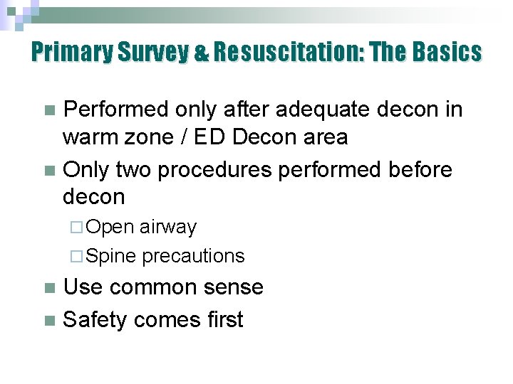Primary Survey & Resuscitation: The Basics Performed only after adequate decon in warm zone Primary Survey & Resuscitation: The Basics Performed only after adequate decon in warm zone