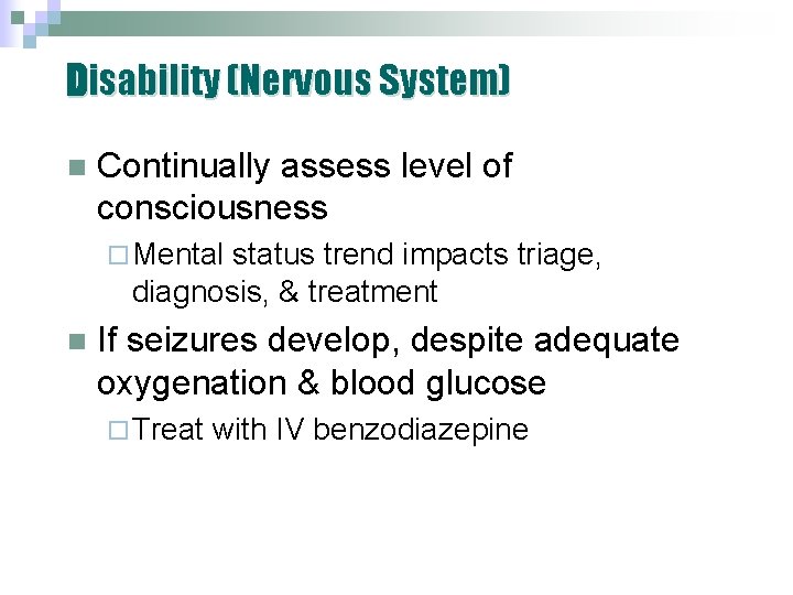 Disability (Nervous System) n Continually assess level of consciousness ¨ Mental status trend impacts Disability (Nervous System) n Continually assess level of consciousness ¨ Mental status trend impacts
