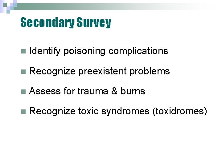 Secondary Survey n Identify poisoning complications n Recognize preexistent problems n Assess for trauma Secondary Survey n Identify poisoning complications n Recognize preexistent problems n Assess for trauma