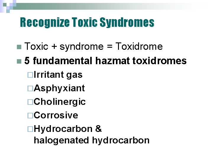 Recognize Toxic Syndromes n Toxic + syndrome = Toxidrome n 5 fundamental hazmat toxidromes Recognize Toxic Syndromes n Toxic + syndrome = Toxidrome n 5 fundamental hazmat toxidromes