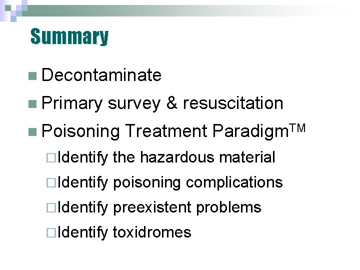 Summary n Decontaminate n Primary survey & resuscitation n Poisoning Treatment Paradigm. TM ¨Identify Summary n Decontaminate n Primary survey & resuscitation n Poisoning Treatment Paradigm. TM ¨Identify