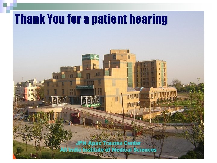 Thank You for a patient hearing JPN Apex Trauma Center All India Institute of Thank You for a patient hearing JPN Apex Trauma Center All India Institute of